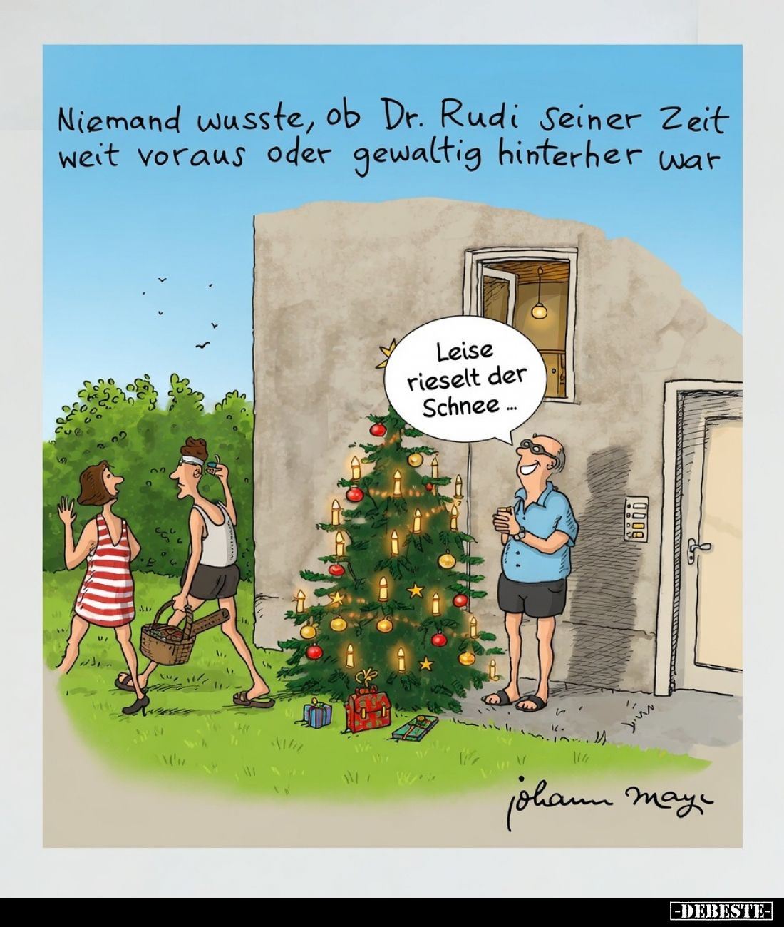 Niemand wusste, ob Dr. Rudi seiner Zeit weit voraus oder gewaltig hinterher war. -
Leise rieselt der Schnee...