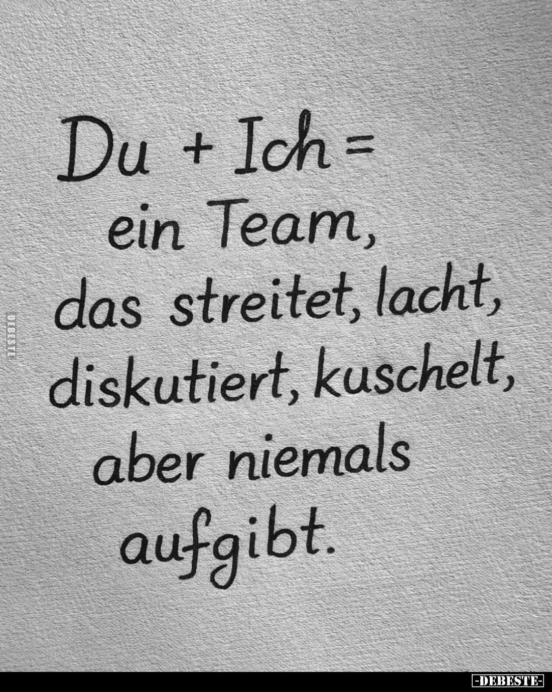 Du + Ich = ein Team, das streitet, lacht, diskutiert, kuschelt, aber niemals aufgibt.