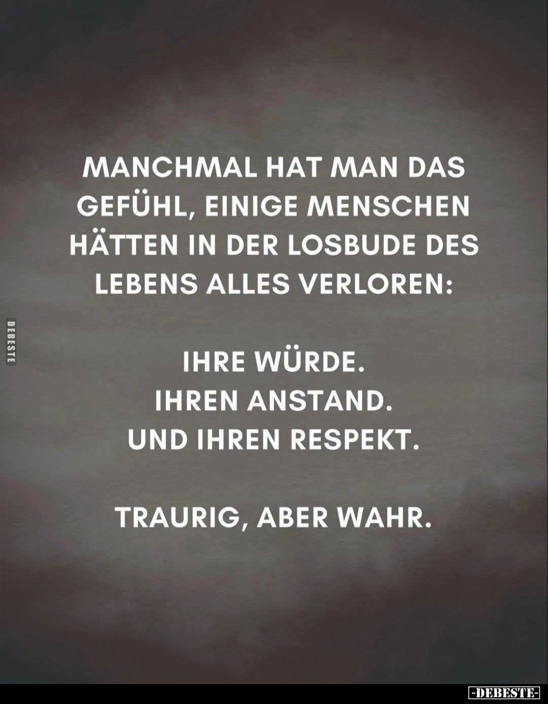 Manchmal hat man das Gefühl, einige Menschen hätten in der Losbude des Lebens alles verloren:
Ihre Würde.
Ihren Anstand.
U...
