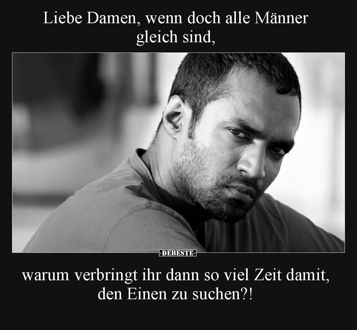 Liebe Damen, wenn doch alle Männer gleich sind, warum verbringt ihr dann so viel Zeit damit, den Einen zu suchen?!