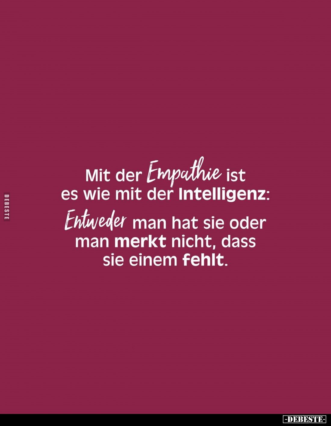 Mit der Empathie ist es wie mit der Intelligenz:
Entweder man hat sie oder man merkt nicht, dass sie einem fehlt.