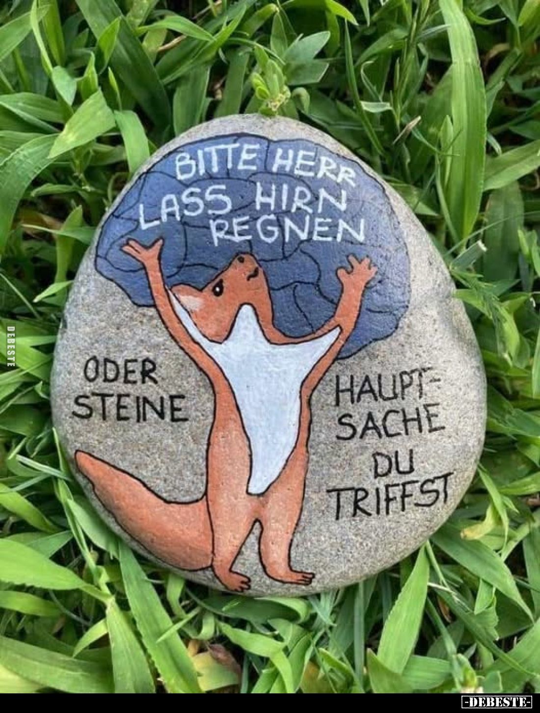 Bitte Herr lass Hirn regnen
oder Steine
-
Hauptsache du triffst