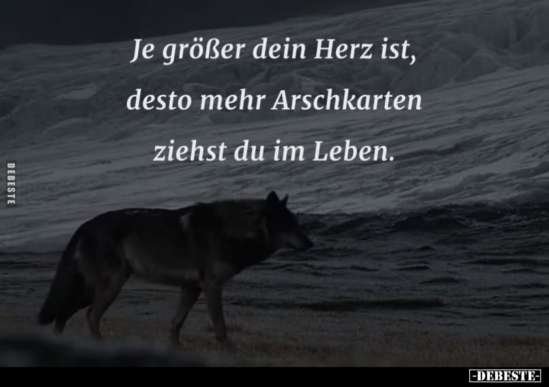 Je größer dein Herz ist, desto mehr Arschkarten ziehst du im Leben.