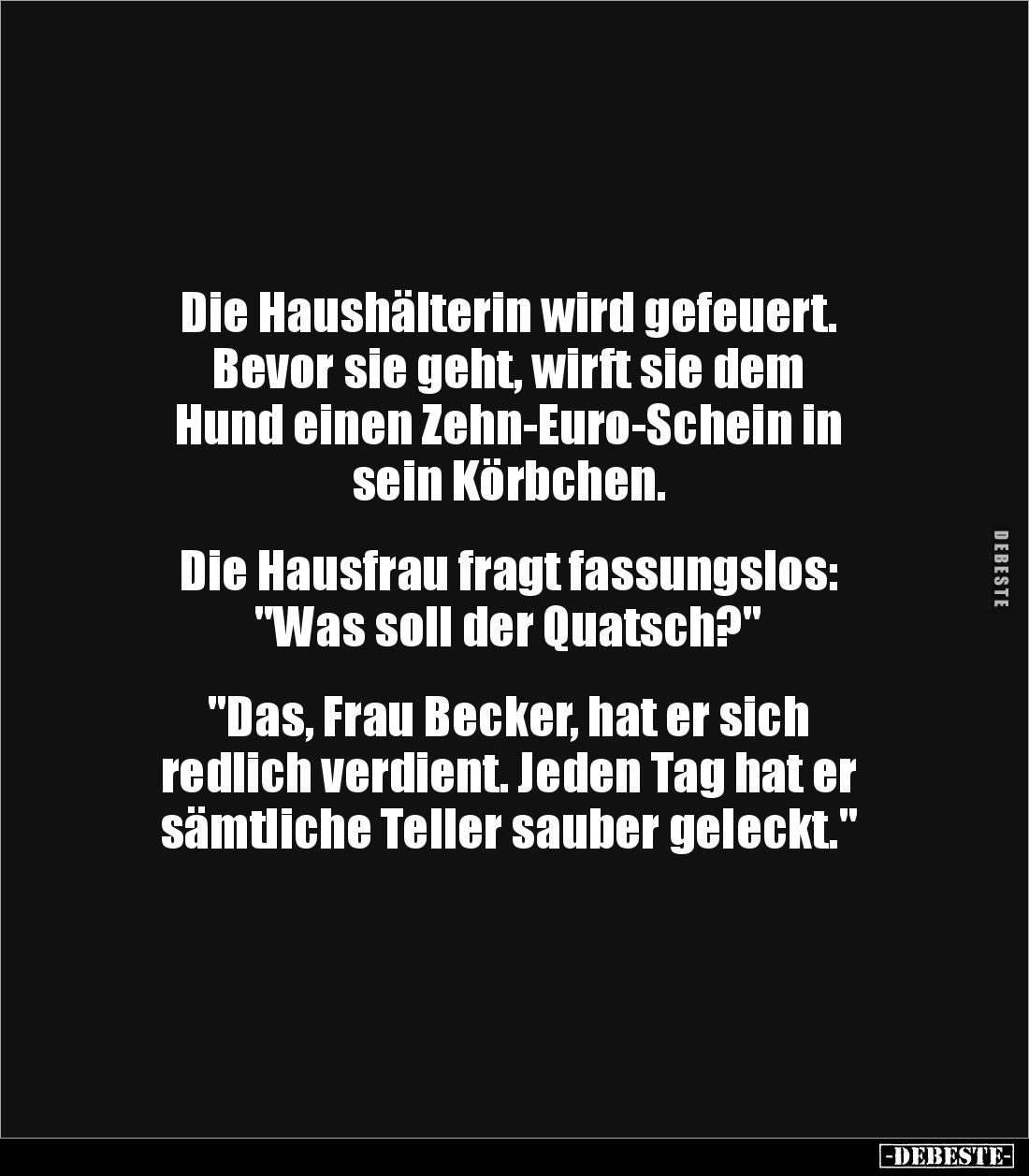 Die Haushälterin wird gefeuert.
Bevor sie geht, wirft sie dem
Hund einen Zehn-Euro-Schein in
sein Körbchen.
Die H...