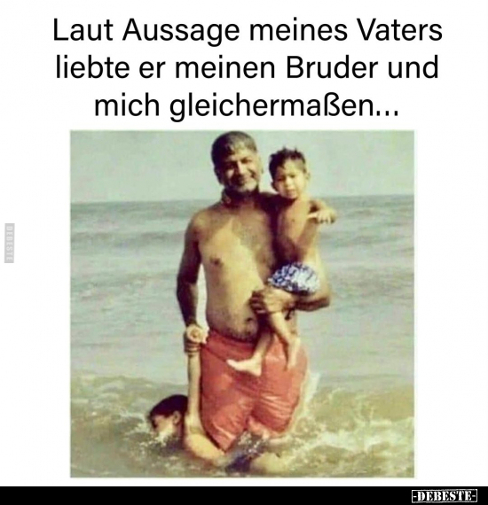 Laut Aussage meines Vaters liebte er meinen Bruder und mich.. - Lustige Bilder | DEBESTE.de