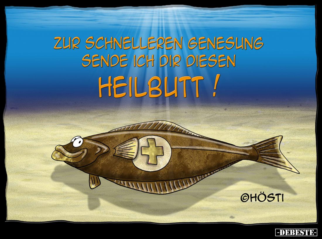 Zur schnelleren Genesung sende ich dir diesen Heilbutt!