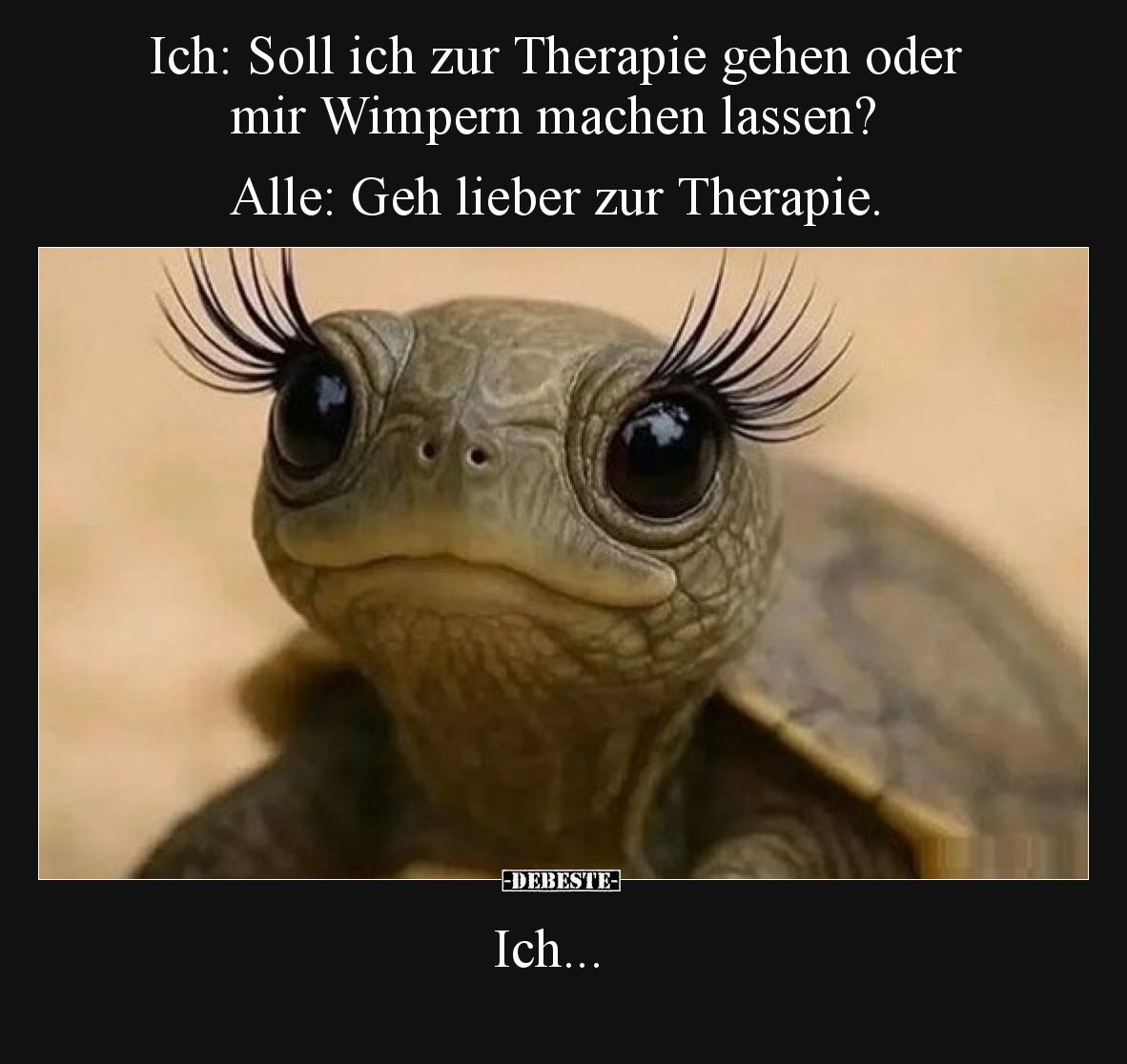 Ich: Soll ich zur Therapie gehen oder mir Wimpern machen lassen?  Alle: Geh lieber zur Therapie.  Ich: