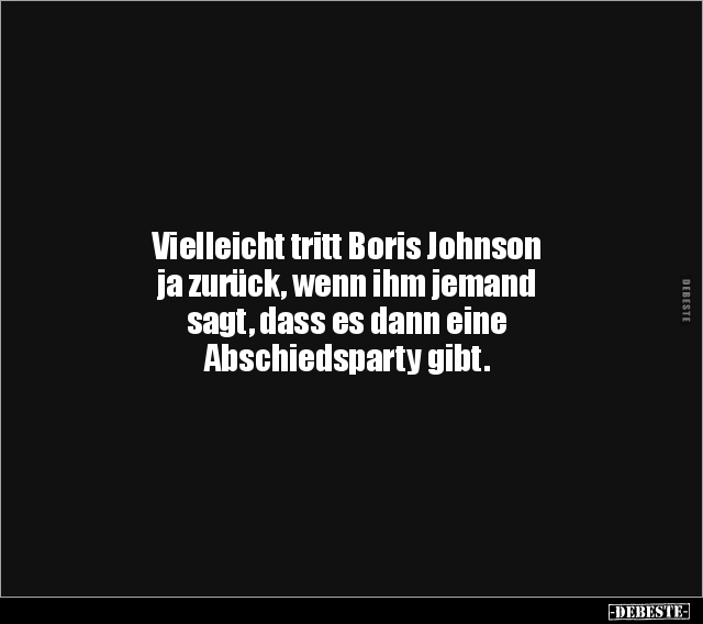 Vielleicht tritt Boris Johnson ja zurück, wenn ihm jemand.. - Lustige Bilder | DEBESTE.de
