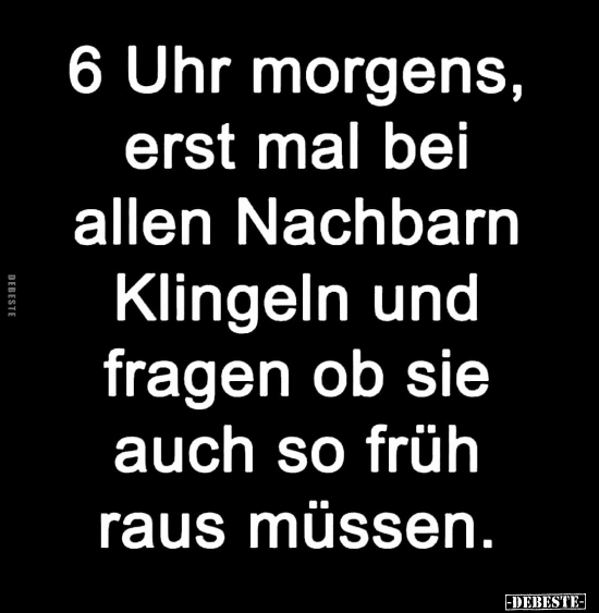 6 Uhr morgens, erst mal bei allen Nachbarn Klingeln..