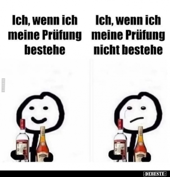 Ich, wenn ich meine Prüfung bestehe.
Ich, wenn ich meine Prüfung nicht bestehe.