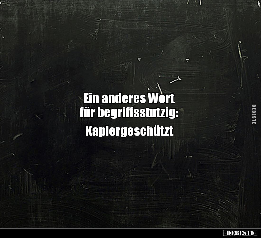 Ein anderes Wort 
für begriffsstutzig: 

Kapiergeschützt