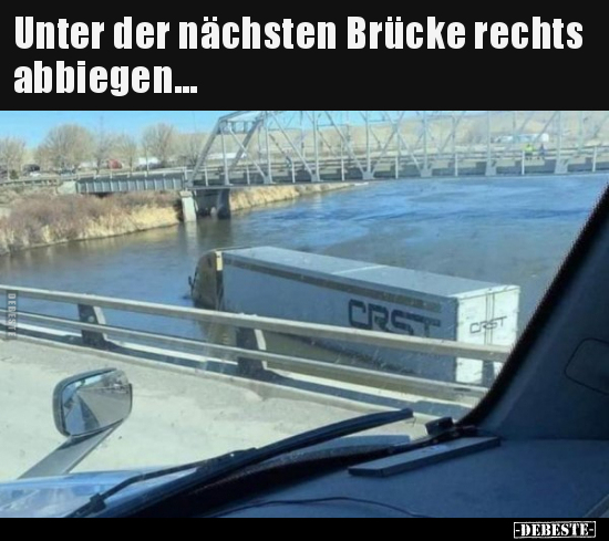 Unter der nächsten Brücke rechts abbiegen...