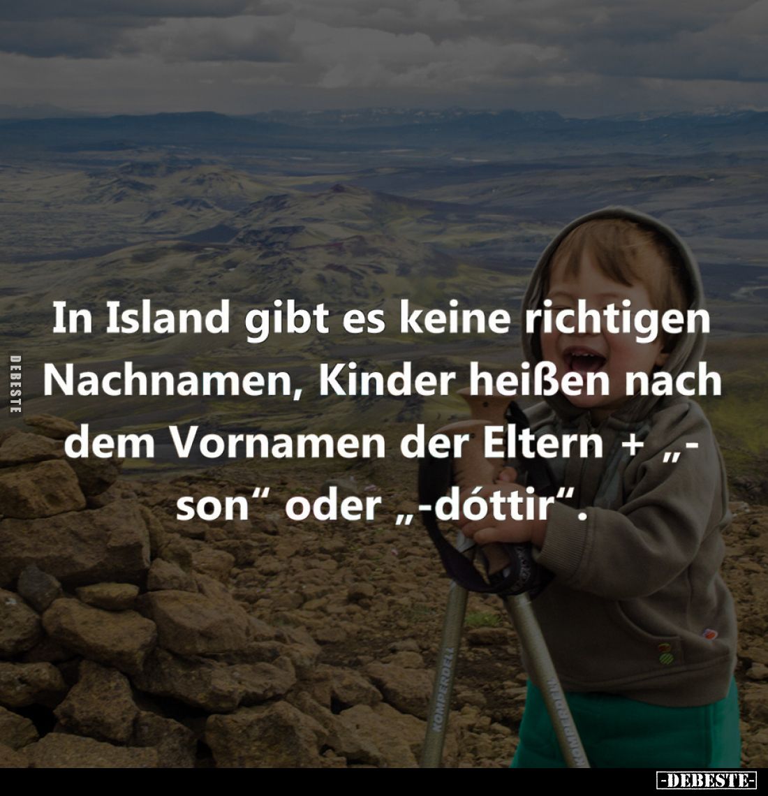 In Island gibt es keine richtigen Nachnamen, Kinder heißen nach dem Vornamen der Eltern + "-son" oder "-dóttir...