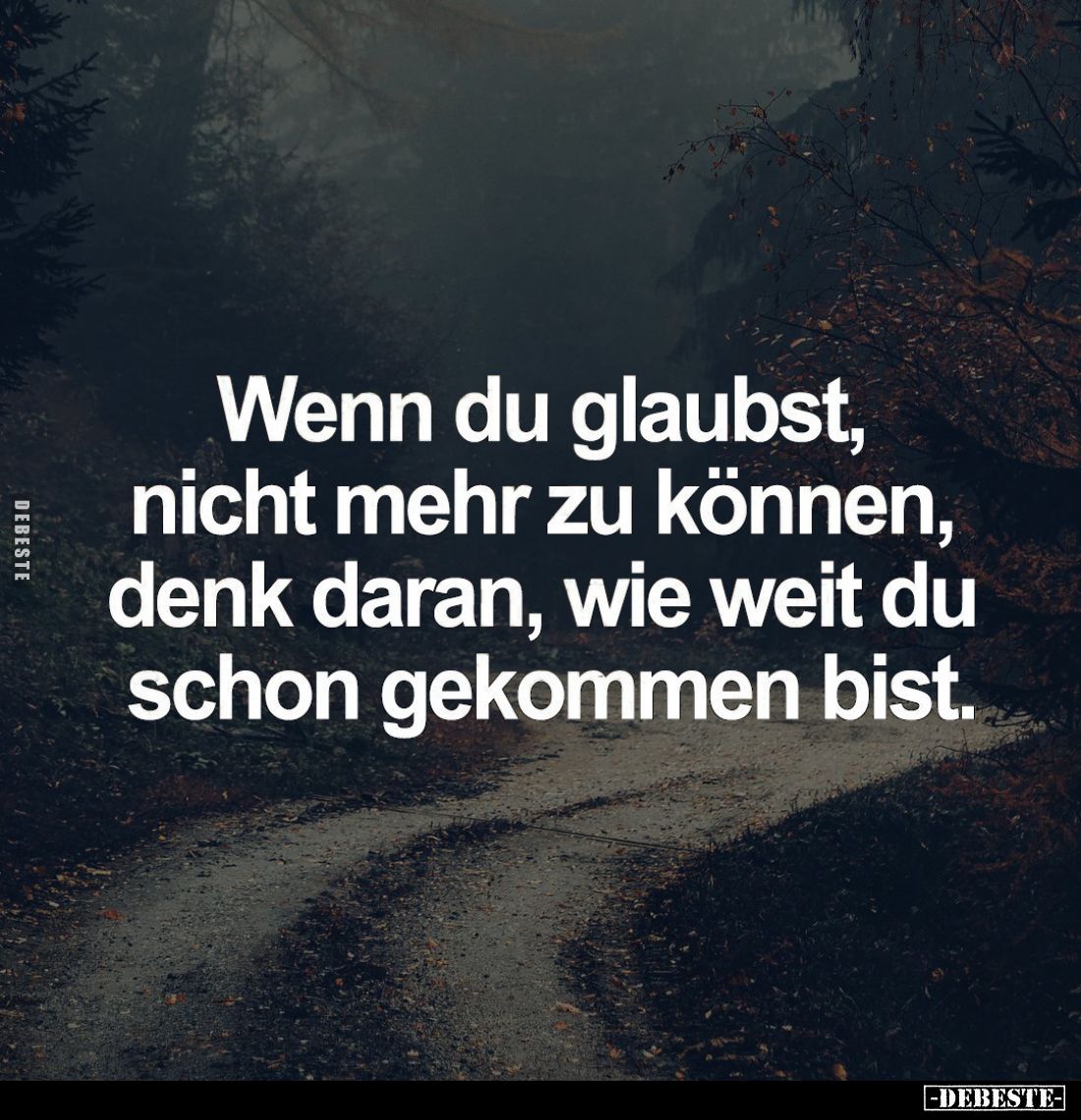 Wenn du glaubst, nicht mehr zu können, denk daran, wie weit du schon gekommen bist.