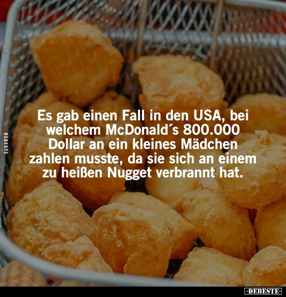 Es gab einen Fall in den USA, bei welchem McDonald's 800.000 Dollar an ein kleines Mädchen zahlen musste, da sie sich an eine...