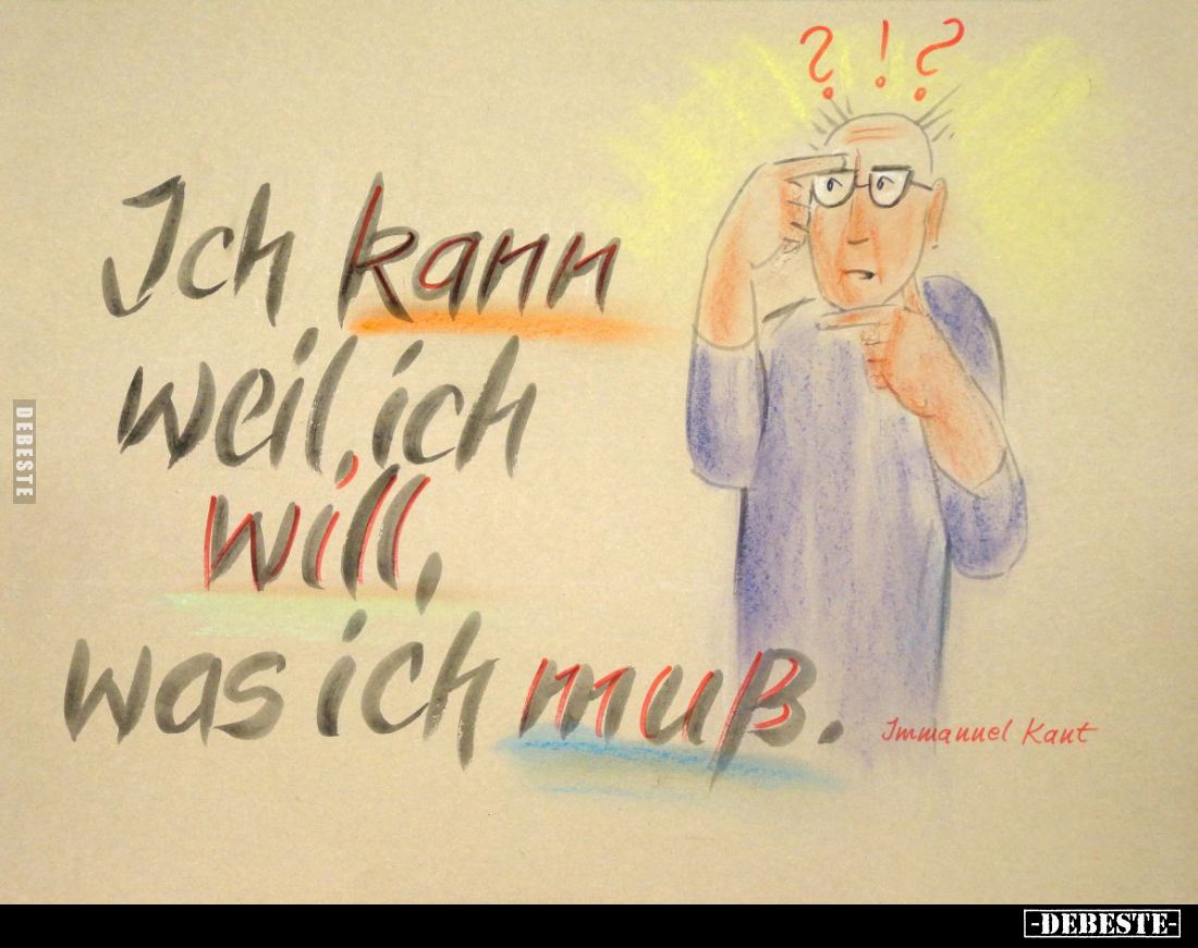 Ich kann weil ich will, was ich muß.
Immanuel Kant