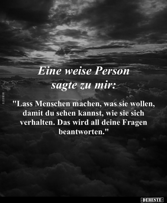 Eine weise Person sagte zu mir: "Lass Menschen machen, was.." - Lustige Bilder | DEBESTE.de