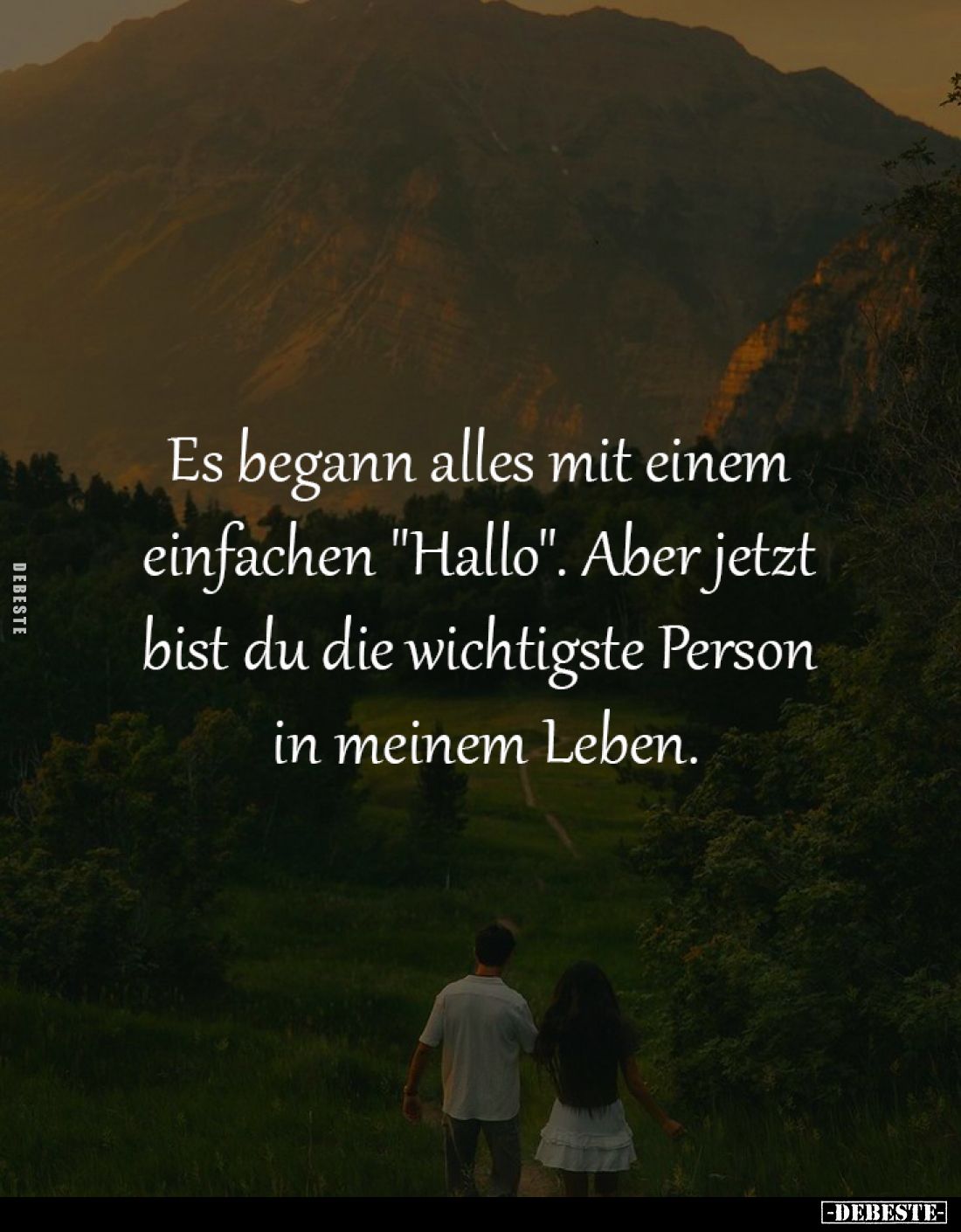 Es begann alles mit einem
einfachen "Hallo". Aber jetzt
bist du die wichtigste Person
in meinem Leben.