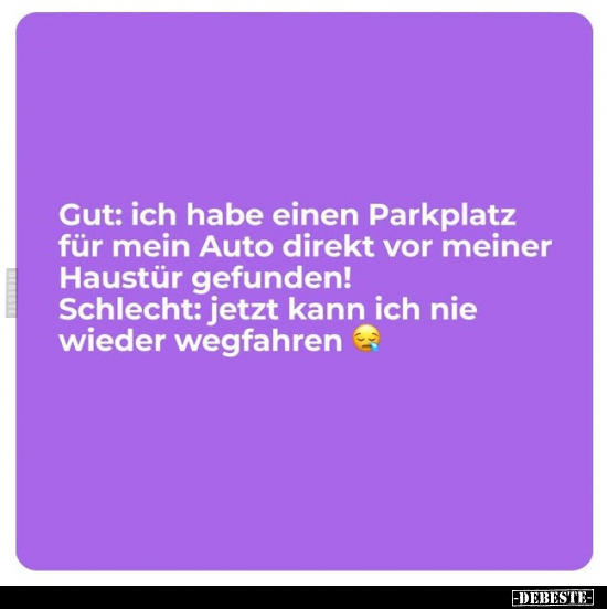 Gut: ich habe einen Parkplatz für mein Auto direkt vor.. - Lustige Bilder | DEBESTE.de