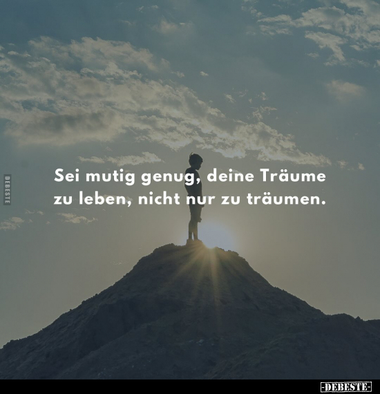 Sei mutig genug, deine Träume zu leben.. - Lustige Bilder | DEBESTE.de