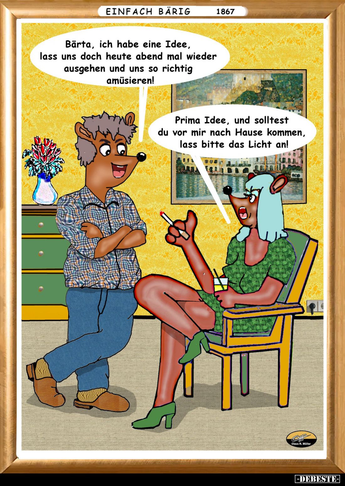 Bärta, ich habe eine Idee, lass uns doch heute Abend mal wieder ausgehen und uns so richtig amüsieren! -
Prima Idee, und sol...