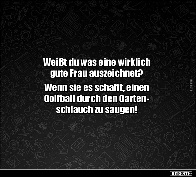 Weißt du was eine wirklich gute Frau auszeichnet?.. - Lustige Bilder | DEBESTE.de