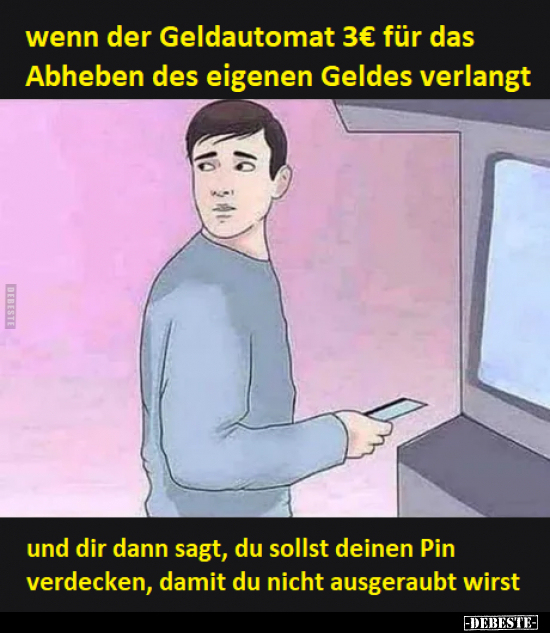 Wenn der Geldautomat 3€ für das Abheben des eigenen Geldes.. - Lustige Bilder | DEBESTE.de