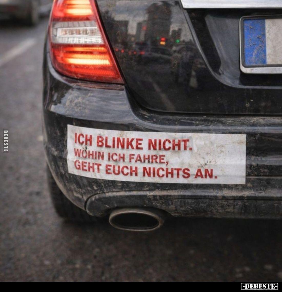 Ich blinke nicht.
Wohin ich fahre, geht euch nichts an.