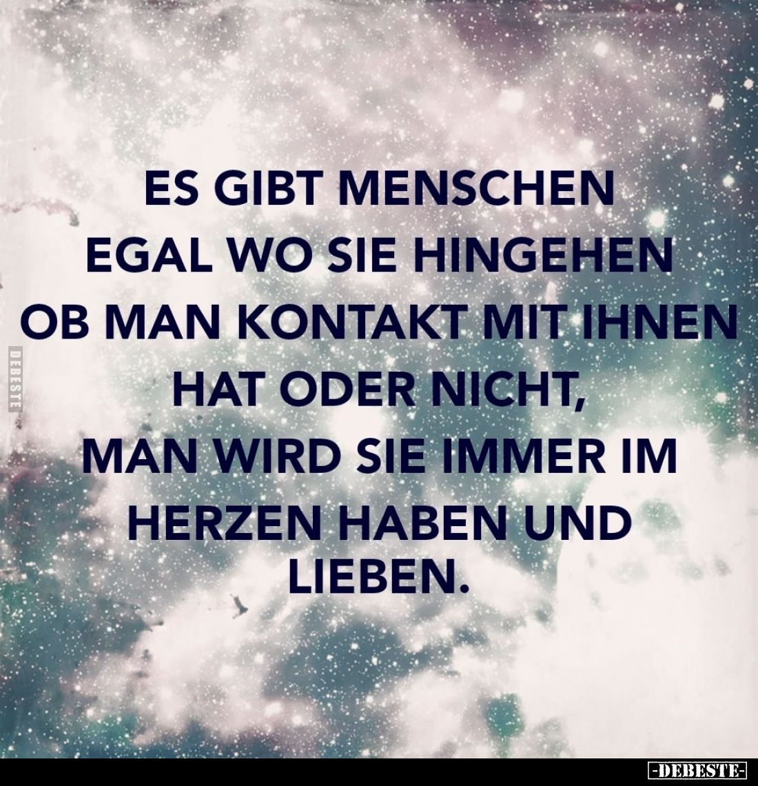 Es gibt Menschen egal wo sie hingehen ob man Kontakt mit ihnen hat oder nicht, man wird sie immer im Herzen haben und lieben.