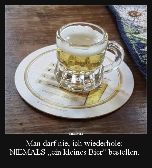 Man darf nie, ich wiederhole: NIEMALS „ein kleines Bier“.. - Lustige Bilder | DEBESTE.de