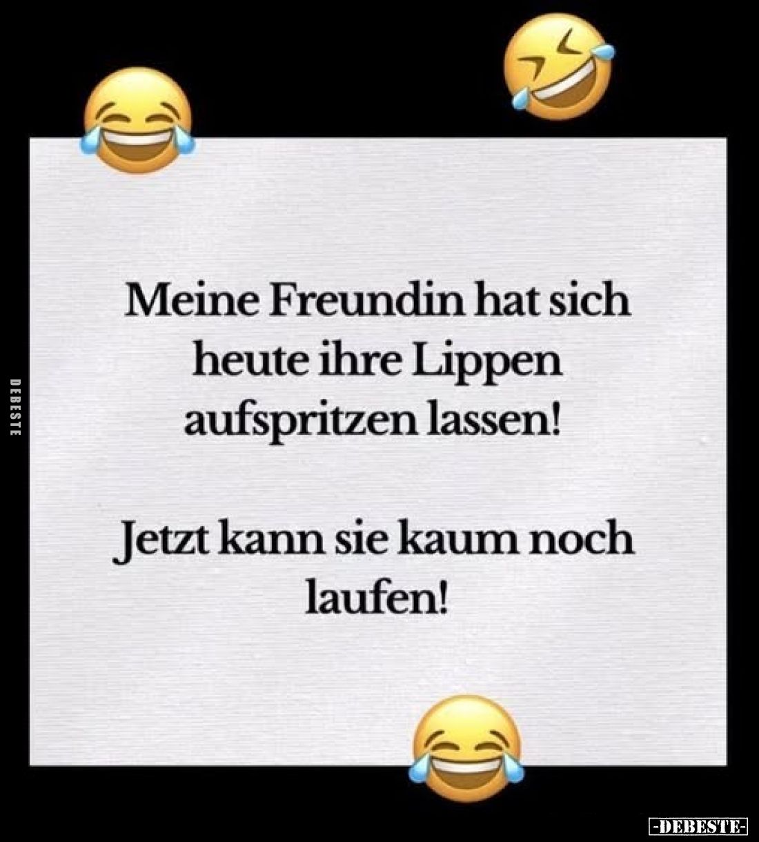 Meine Freundin hat sich heute ihre Lippen aufspritzen lassen!
Jetzt kann sie kaum noch laufen!