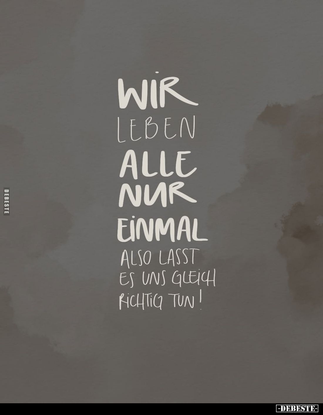 Wir leben alle nur einmal also lasst es uns gleich richtig tun!