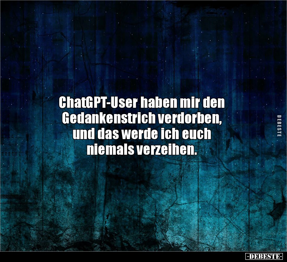 ChatGPT-User haben mir den
Gedankenstrich verdorben,
und das werde ich euch
niemals verzeihen.
