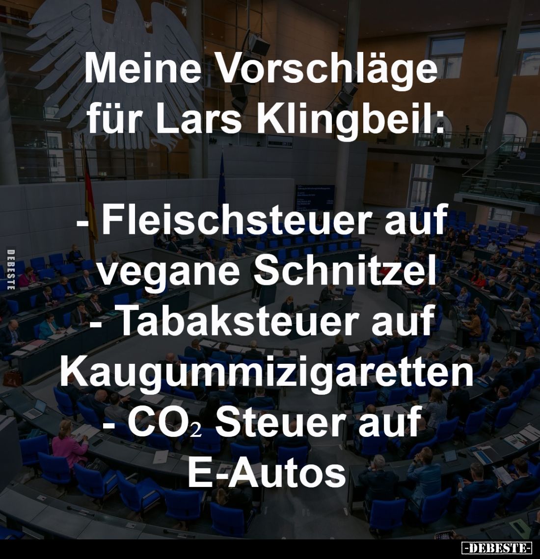 Meine Vorschläge für Lars Klingbeil:
- Fleischsteuer auf vegane Schnitzel
- Tabaksteuer auf Kaugummizigaretten
- CO₂ Steue...