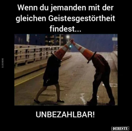 Wenn du jemanden mit der gleichen Geistesgestörtheit..