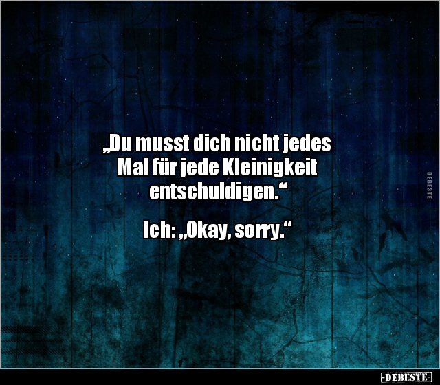 "Du musst dich nicht jedes Mal für jede Kleinigkeit.." - Lustige Bilder | DEBESTE.de