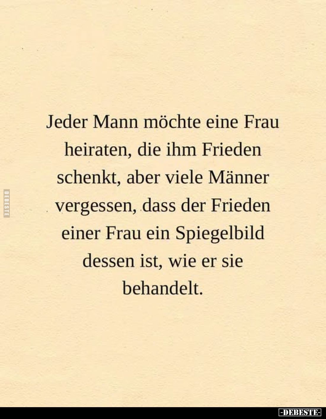 Jeder Mann möchte eine Frau heiraten, die ihm Frieden schenkt, aber viele Männer vergessen, dass der Frieden einer Frau ein S...