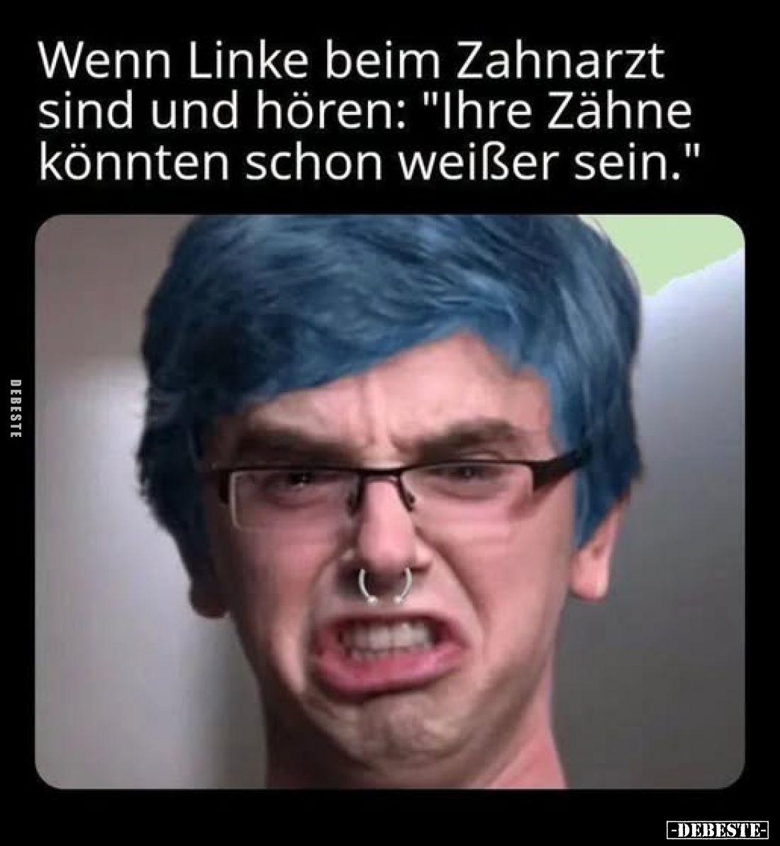 Wenn Linke beim Zahnarzt sind und hören: "Ihre Zähne könnten schon weißer sein."