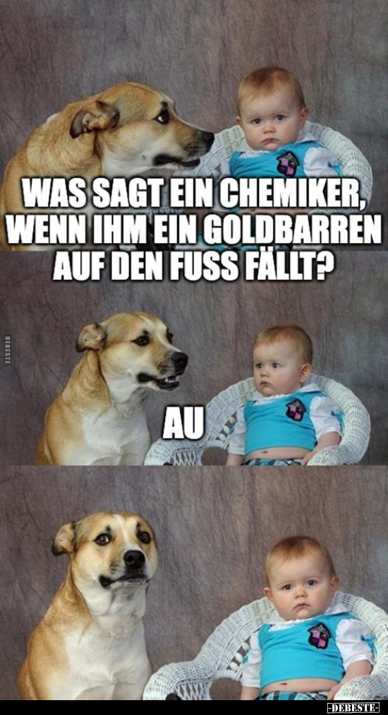 Was sagt ein Chemiker, wenn ihm ein Goldbarren auf den Fuss.. - Lustige Bilder | DEBESTE.de