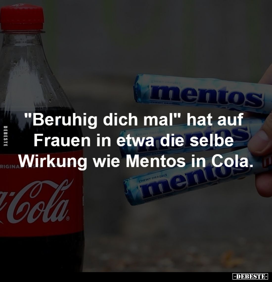 "Beruhig dich mal" hat auf 
Frauen in etwa die selbe 
Wirkung wie Mentos in Cola.