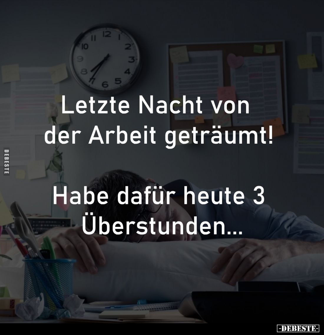 Letzte Nacht von 
der Arbeit geträumt!

Habe dafür heute 3
 Überstunden...