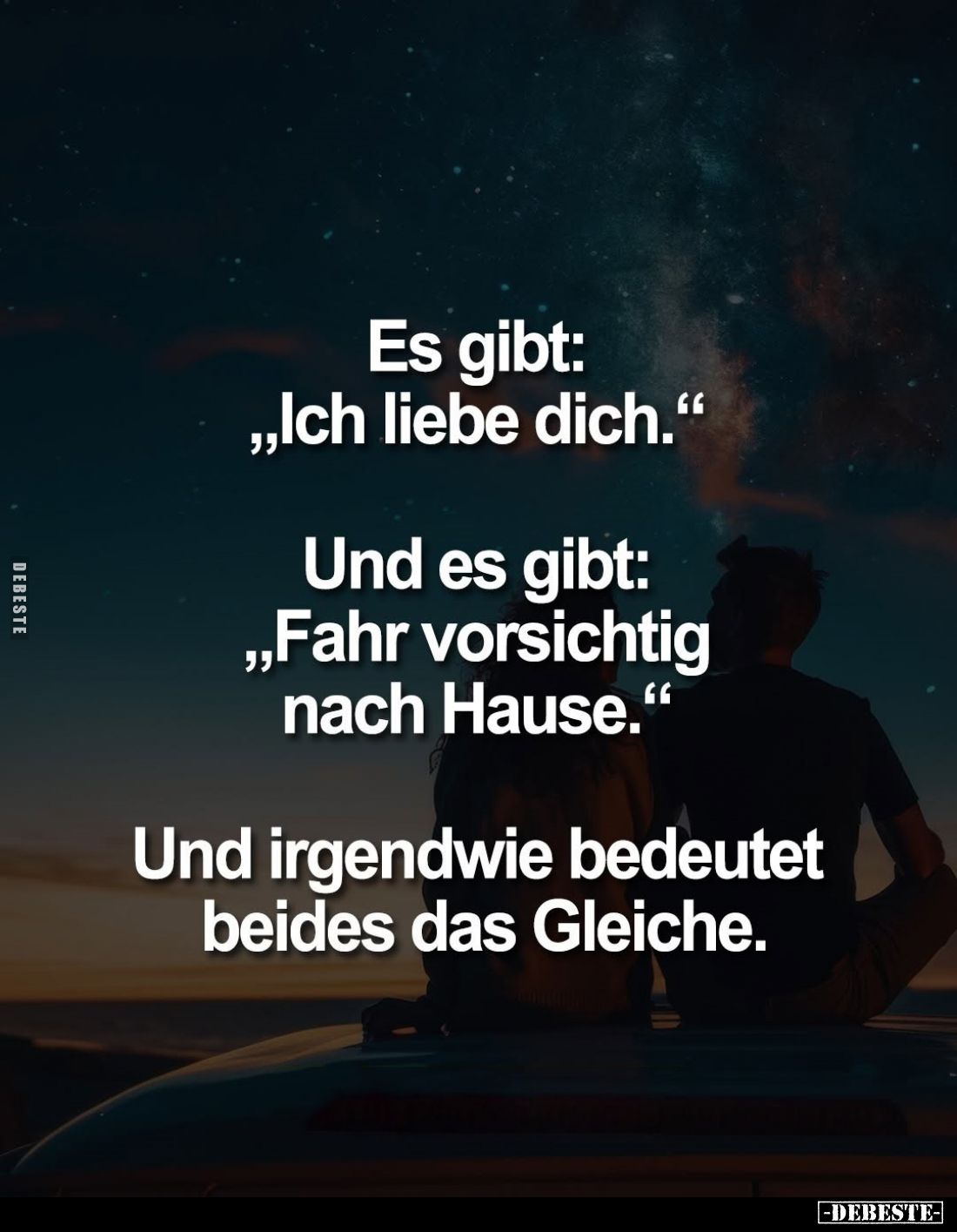 Es gibt: "Ich liebe dich." -
Und es gibt: "Fahr vorsichtig nach Hause." -
Und irgendwie bedeutet beides...