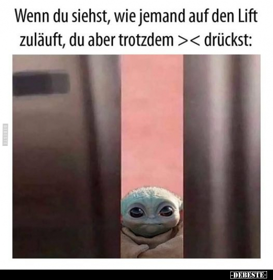 Wenn du siehst, wie jemand auf den Lift zuläuft, du aber.. - Lustige Bilder | DEBESTE.de