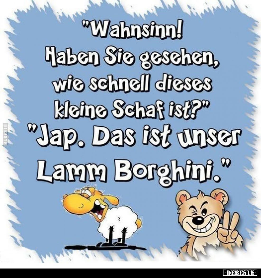 "Wahnsinn! Haben Sie gesehen, wie schnell dieses kleine Schaf ist?" "Jap. Das ist unser Lamm Borghini."