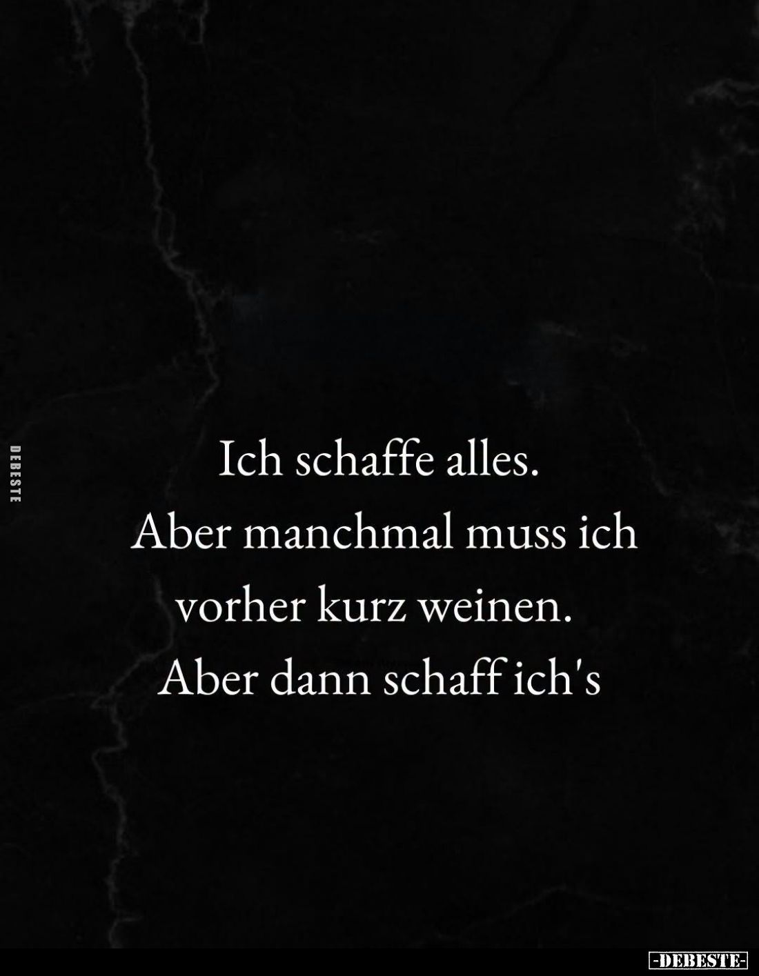 Ich schaffe alles. Aber manchmal muss ich vorher kurz weinen. Aber dann schaff ich's.