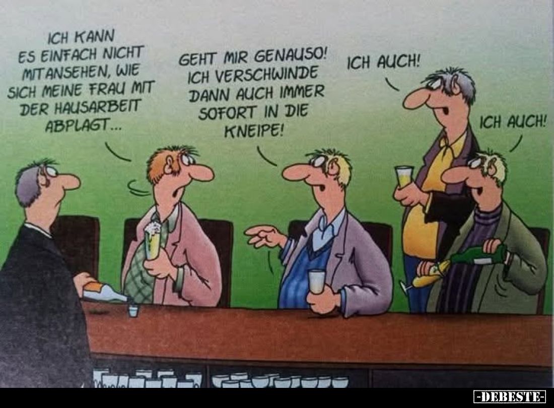 Ich kann es einfach nicht mitansehen, wie sich meine Frau mit der Hausarbeit abplagt...
-
Geht mir genauso! Ich verschwinde...