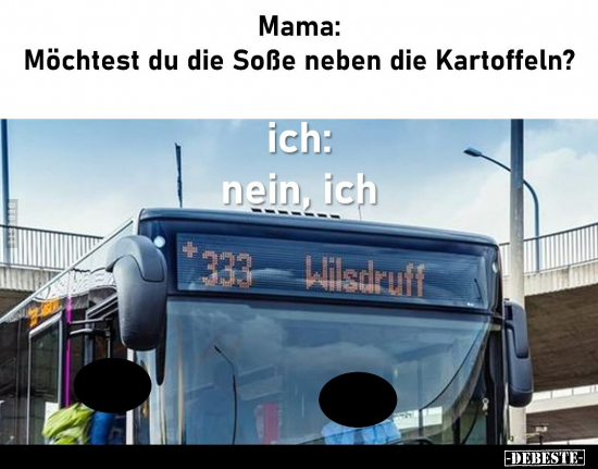 Mama: Möchtest du die Soße neben die Kartoffeln?.. - Lustige Bilder | DEBESTE.de