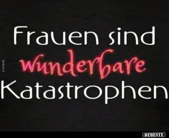 Frauen sind wunderbare Katastrophen.. - Lustige Bilder | DEBESTE.de