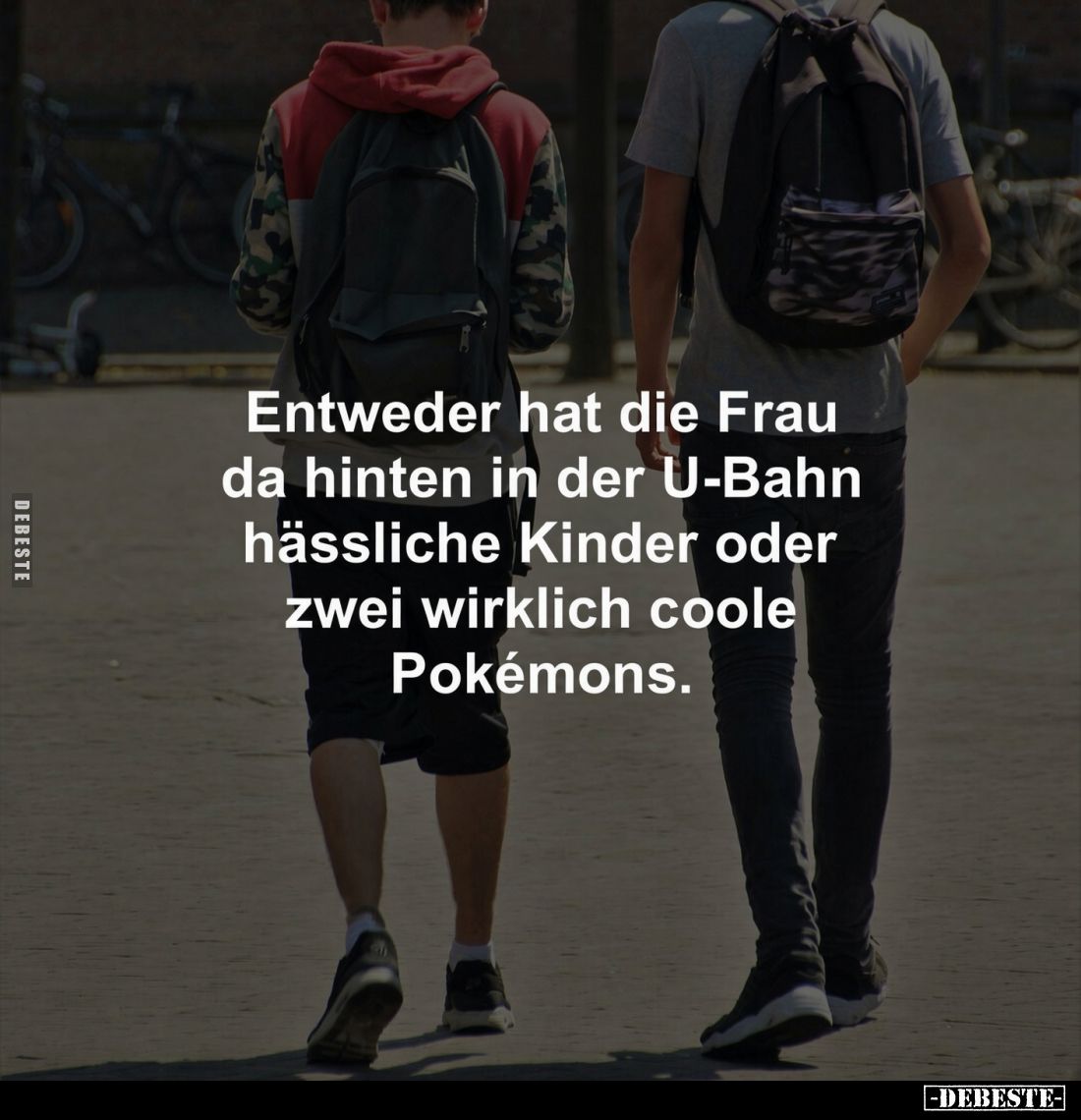 Entweder hat die Frau da hinten in der U-Bahn hässliche Kinder oder zwei wirklich coole Pokémons.