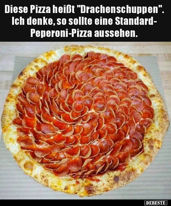 Diese Pizza heißt "Drachenschuppen". Ich denke, so sollte.. - Lustige Bilder | DEBESTE.de
